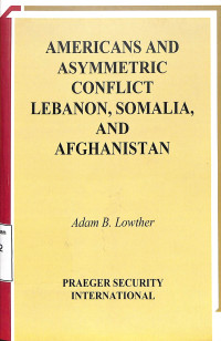 Americans And Asymmetric Conflict Lebanon, Somalia, And Afghanistan