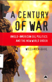 A Century Of War: Anglo American Oil Politics And The New World Order