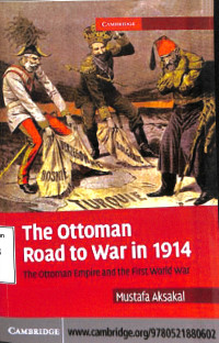 The Ottoman Road To War In 1914; The Ottonom Empire And The First Wold War