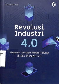 Revolusi Industri 4.0. Mengubah Tantangan Menjadi Peluang Di Era Disrupsi 4.0