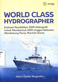 World Class Hydrographer. Evaluasi Pendidikan SDM Hidrografi untuk Membentuk SDM Unggul Kelautan Mendukung Poros Maritim Dunia