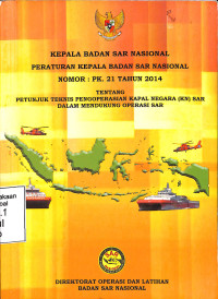 Peraturan Kepala Badan SAR Nasional Nomor PK. 21 Tahun 2014 Tentang Petunjuk Teknis Pengoperasian  Kapal Negara (KN) SAR Dalam Mendukung Operasi SAR