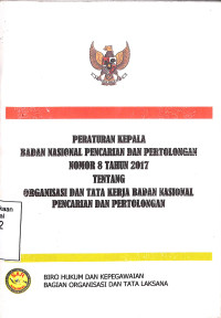 PERATURAN KEPALA BNPP NO 8 TH 2017 TENTANG ORGANISASI DAN TATA KERJA BADAN NASIONAL PENCARIAN DAN PERTOLONGAN