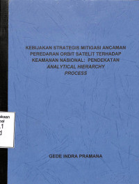 Kebijakan Strategis Mitigasi Ancaman Peredaran Orbit Satellit Terhadap Keamanan Nasional: Pendekatan Analytical Hierarchy Process