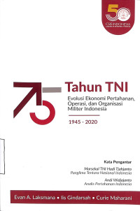 75 Tahun TNI. Evolusi ekonomi pertahanan, operasi, , dan Organisasi Militer Indonesia 1945-2020