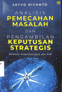 Analisis Pemecahan Masalah Dan Pengambilan Keputusan, Berbasis EFAS/ IFAS/SFAS Dan AHP