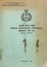 Data dan Arsip Untuk Menunjang Penulisan Sejarah TNI - AL (Sebuah Indeks)