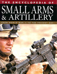 The Encyclopedia Of Small Arms & Artillery