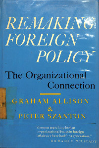 REMAKING FOREIGN POLICY: THE ORGANIZATIONAL CONNECTION