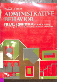 Administrative behavior (prilaku administrasi):suatu studi tentang proses pengambilan keputusan dalam organisasi administrasi