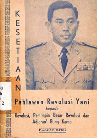 KESETIAAN PAHLAWAN REVOLUSI YANI KEPADA REVOLUSI, PEMIMPIN BESAR REVOLUSI DAN ADJARAN ADJARAN BUNG KARNO