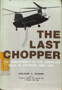 The Last Chopper: The Denouement of the American Role in Vietnam, 1963-1975