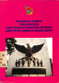 Mengenang Kembali Pengangkatan Tujuh Jenazah Pahlawan Revolusi Dari Dalam Sumur Di Lubang Buaya