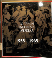 30 Tahun Indonesia Merdeka. 1955-1965