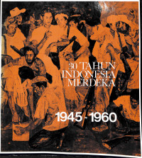 30 Tahun Indonesia Merdeka. 1945-1960