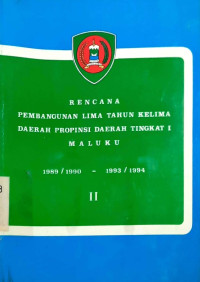 Rencana Pembangunan Lima Tahun Kelima Daerah Propinsi Daerah Tingkat I Maluku. 1989/1990 - 1993/1994. II