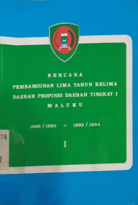 Rencana Pembangunan Lima Tahun Kelima Daerah Propinsi Daerah Tingkat I Maluku. 1989/1990 - 1993/1994. I