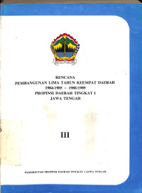 Rencana Pembangunan Lima Tahun Keempat Daerah 1984/1985 - 1988/1989. Propinsi Daerah Tingkat I Jawa Tengah. III