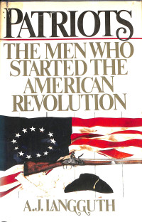 Patriots. The Men Who Started The American Revolution