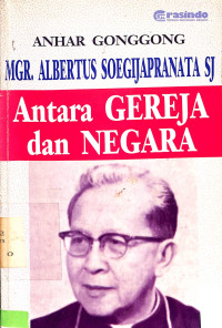 MGR, Albertus Soegijapranata Sj. Antara Gereja Dan Negara