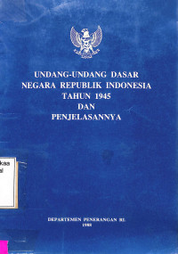 UNDANG-UNDANG DASAR NEGARA REPUBLIK INDONESIA TAHUN 1945 DAN PENJELASANNYA