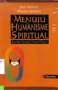 Menuju Humanisme Spiritual : Kontribusi Perspektif Muslim-Humanis