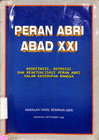 Peran ABRI Abad XXI. Redefinisi, Reposisi dan Reaktualisasi Peran ABRI