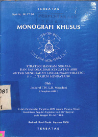 Strategi Hankam Negara dan Rasionalisasi Kekuatan ABRI Untuk Menghadapi Lingkungan Strategi 5-10 Tahun Mendatang (Monografi No. MI. 17.86)