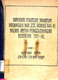 Implikasi Strategik Wawasan Nusantara Dan ZEE Indonesia di Dalam Upaya Pengembangan Kekuatan TNI AL