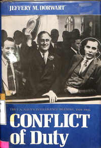 Conflict Of Duty: The US. Navys Intelligence Dilemma, 1919-1945