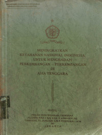 MENINGKATKAN KETAHANAN NASIONAL INDONESIA UNTUK MENGHADAPI PERKEMBANGAN-PERKEMBANGAN DI ASIA TENGGARA